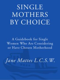 cover of the book Single Mothers by Choice: A Guidebook for Single Women Who Are Considering or Have Chosen Motherhood