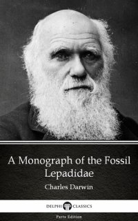 cover of the book A Monograph of the Fossil Lepadidae by Charles Darwin--Delphi Classics (Illustrated)