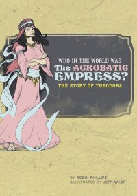 cover of the book Who in the World Was the Acrobatic Empress?: The Story of Theodora (Who in the World)