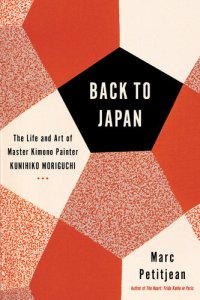 cover of the book Back to Japan: The Life and Art of Master Kimono Painter Kunihiko Moriguchi