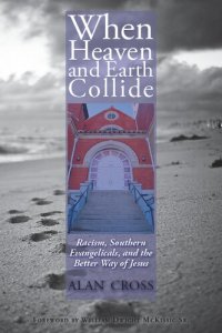 cover of the book When Heaven and Earth Collide: Racism, Southern Evangelicals, and the Better Way of Jesus