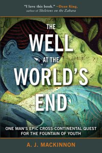 cover of the book The Well at the World's End: One Man's Epic Cross-Continental Quest for the Fountain of Youth