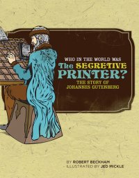 cover of the book Who in the World Was the Secretive Printer?: The Story of Johannes Gutenberg (Who in the World)