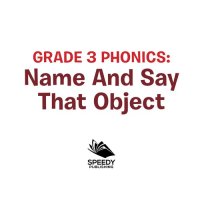 cover of the book Grade 3 Phonics--Name and Say That Object: Sight Word Books--Reading Aloud for 3rd Grade