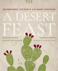 cover of the book A Desert Feast: Celebrating Tucson's Culinary Heritage