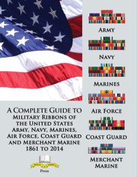 cover of the book A Complete Guide to Military Ribbons of the United States Army, Navy, Marines, Air Force, Coast Guard and Merchant Marine 1861 to 2014