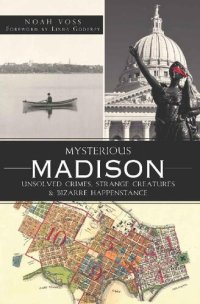 cover of the book Mysterious Madison: Unsolved Crimes, Strange Creatures & Bizarre Happenstance