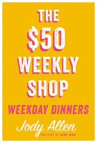 cover of the book The $50 Weekly Shop Weekday Dinners