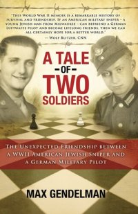 cover of the book A Tale of Two Soldiers: The Unexpected Friendship Between a WWII American Jewish Sniper and a German Military Pilot