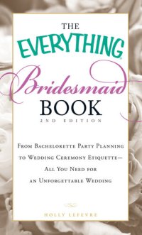 cover of the book The Everything Bridesmaid Book: From bachelorette party planning to wedding ceremony etiquette--all you need for an unforgettable wedding