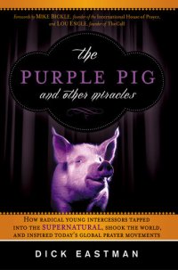 cover of the book The Purple Pig and Other Miracles: How a Radical Band of Young Intercessors Tapped into the Supernatural, Shook Up the World, and Inspired Today's Global Prayer Movements