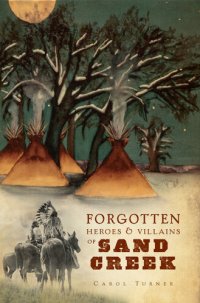 cover of the book Forgotten Heroes & Villains of Sand Creek