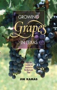 cover of the book Growing Grapes in Texas: From the Commercial Vineyard to the Backyard Vine