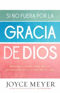 cover of the book Si no fuera por la gracia de Dios: Aprenda a vivir libre de las frustraciones y luchas de la vida