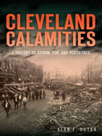 cover of the book Cleveland Calamities: A History of Storm, Fire and Pestilence