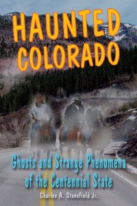 cover of the book Haunted Colorado: Ghosts & Strange Phenomena of the Centennial State