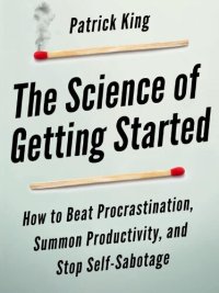 cover of the book The Science of Getting Started: How to Beat Procrastination, Summon Productivity, and Stop Self-Sabotage