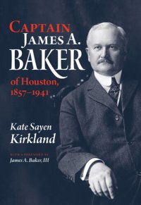 cover of the book Captain James A. Baker of Houston, 1857-1941