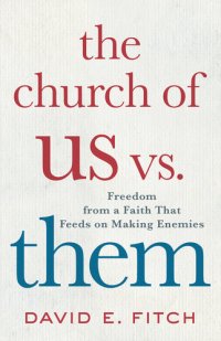 cover of the book The Church of Us vs. Them: Freedom from a Faith That Feeds on Making Enemies