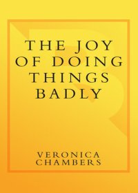 cover of the book The Joy of Doing Things Badly: A Girl's Guide to Love, Life and Foolish Bravery