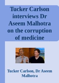 cover of the book Tucker Carlson interviews Dr Aseem Malhotra on the corruption of medicine by Big Pharma