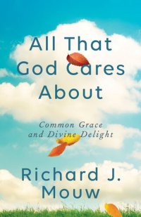 cover of the book All That God Cares about: Common Grace and Divine Delight