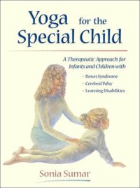 cover of the book Yoga for the Special Child: A Therapeutic Approach for Infants and Children with Down Syndrome, Cerebral Palsy, Autism Spectrum Disorders and Learning Disabilities