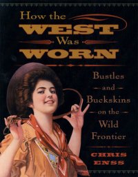 cover of the book How the West Was Worn: Bustles and Buckskins on the Wild Frontier