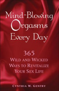 cover of the book Mind-Blowing Orgasms Every Day: 365 Wild and Wicked Ways to Revitalize Your Sex Life