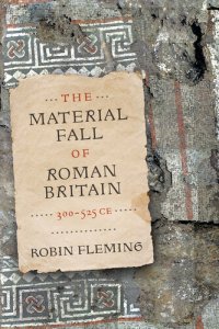 cover of the book The Material Fall of Roman Britain, 300-525 CE