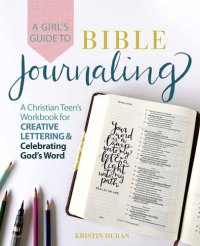 cover of the book A Girl's Guide to Bible Journaling: A Christian Teen's Workbook for Creative Lettering and Celebrating God's Word