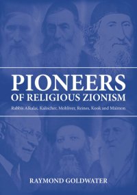 cover of the book Pioneers of Religious Zionism: Rabbis Alkalai, Kalischer, Mohliver, Reines, Kook and Maimon