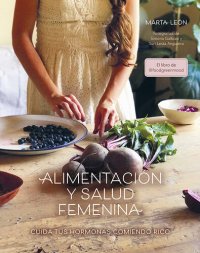 cover of the book Alimentación y salud femenina: Cuida tus hormonas comiendo rico