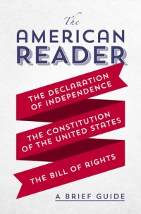 cover of the book The American Reader: A Brief Guide to the Declaration of Independence, the Constitution of the United States, and the Bill of Rights