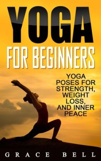 cover of the book Yoga For Beginners: Yoga Poses for Strength, Weight Loss, and Inner Peace