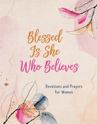 cover of the book Blessed Is She Who Believes: Devotions and Prayers for Women