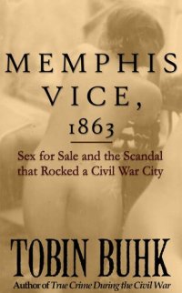 cover of the book Memphis Vice, 1863: Sex for Sale and the Scandal that Rocked a Civil War City