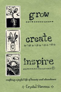 cover of the book Grow, Create, Inspire: Crafting a Joyful Life of Beauty and Abundance