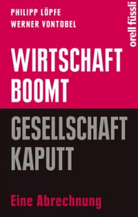 cover of the book Wirtschaft boomt, Gesellschaft kaputt: Eine Abrechnung