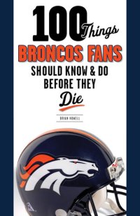 cover of the book 100 Things Broncos Fans Should Know & Do Before They Die