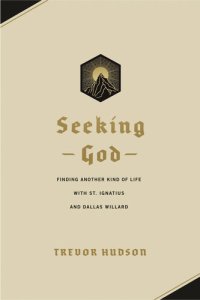 cover of the book Seeking God: Finding Another Kind of Life with St. Ignatius and Dallas Willard