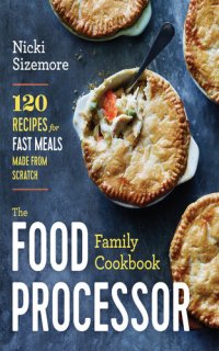 cover of the book The Food Processor Family Cookbook: 120 Recipes for Fast Meals Made From Scratch