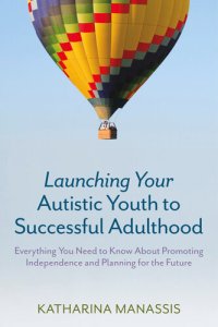 cover of the book Launching Your Autistic Youth to Successful Adulthood: Everything You Need to Know About Promoting Independence and Planning for the Future