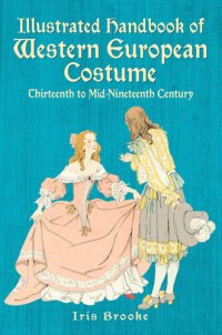 cover of the book Illustrated Handbook of Western European Costume: Thirteenth to Mid-Nineteenth Century