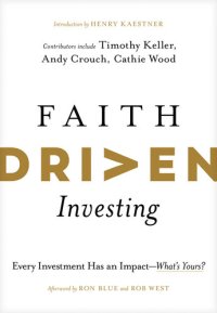 cover of the book Faith Driven Investing: Every Investment Has an Impact—What's Yours?