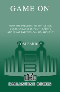 cover of the book Game On: How the Pressure to Win at All Costs Endangers Youth Sports, and What Parents Can Do About It