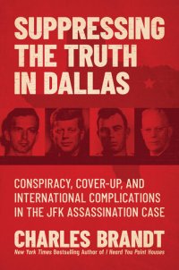 cover of the book Suppressing the Truth in Dallas: Conspiracy, Cover-Up, and International Complications in the JFK Assassination Case