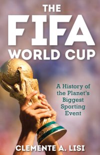 cover of the book The FIFA World Cup: A History of the Planet's Biggest Sporting Event