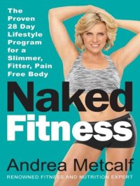 cover of the book Naked Fitness: The Proven 28 Day Lifestyle Program for a Slimmer, Fitter, Pain Free Body