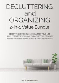 cover of the book Decluttering and Organizing 2-in-1 Value Bundle: Declutter Your Home + Declutter Your Life--Simple Strategies on How to Declutter & Organize to Free Your Mind from Worry & Simplify Your Life